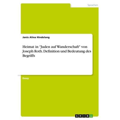 Heimat in 'Juden auf Wanderschaft' von Joseph Roth. Definition und Bedeutung des Begriffs, Taschenbuch von Janis Alina Hindelang, GRIN,