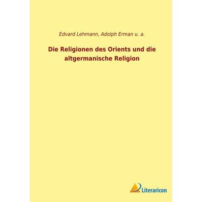 Die Religionen des Orients und die altgermanische Religion, Taschenbuch von Adolph Erman,Edvard Lehmann,U. a., BoD - Books on Demand,