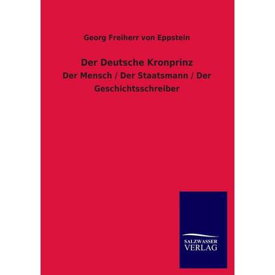Der Deutsche Kronprinz, Taschenbuch von Georg Freiherr Eppstein, Salzwasser, 978-3-8460-4230-4