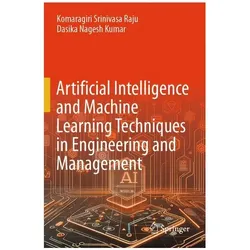Artificial Intelligence and Machine Learning Techniques in Engineering and Manag, Fachbücher von Dasika Nagesh Kumar, Srinivasa Raju Komaragiri