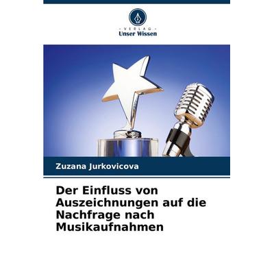 Der Einfluss von Auszeichnungen auf die Nachfrage nach Musikaufnahmen, Taschenbuch von Zuzana Jurkovicova, Verlag Unser Wissen, 978-620-7-41219-8
