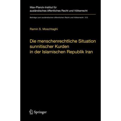 Die menschenrechtliche Situation sunnitischer Kurden in der Islamischen Republik Iran, Gebundene Ausgabe von Ramin S. Moschtaghi, Springer Berlin,