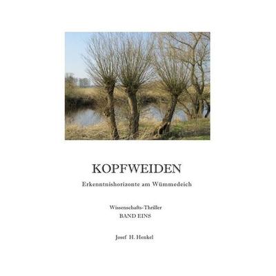 Kopfweiden - Erkenntnishorizonte am Wümmedeich - BAND EINS, Taschenbuch von Josef Henkel, Epubli, 978-3-7485-1289-9
