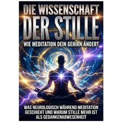 Die Wissenschaft der Stille: Wie Meditation dein Gehirn ändert, Ratgeber von Kilian Jung