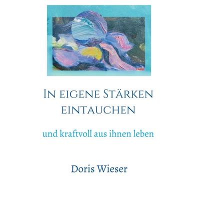 In eigene Stärken eintauchen, Taschenbuch von Doris Wieser, Buchschmiede, 978-3-99110-942-6