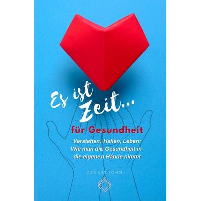 Es ist Zeit für Gesundheit, Taschenbuch von Dennis John, Tredition, 978-3-384-49866-3