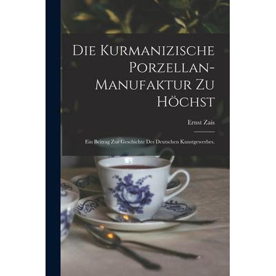 Die kurmanizische Porzellan-Manufaktur zu Höchst, Taschenbuch von Ernst Zais, British Library, Historical Print Editions, 978-1-01-865770-7
