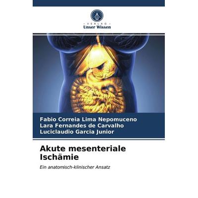 Akute mesenteriale Ischämie, Taschenbuch von Fabio Correia Lima Nepomuceno,Lara Fernandes de Carvalho,Luciclaudio Garcia Junior, Verlag Unser Wissen,