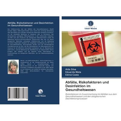 Abfälle, Risikofaktoren und Desinfektion im Gesundheitswesen, Taschenbuch von Aída Silva,Eduardo Mota,Ediná Costa, Verlag Unser Wissen,