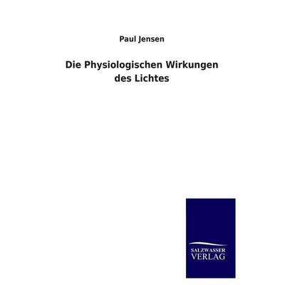 Die Physiologischen Wirkungen des Lichtes, Taschenbuch von Paul Jensen, Salzwasser, 978-3-8460-3607-5