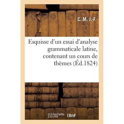 Esquisse d'un essai d'analyse grammaticale latine , contenant un cours de thèmes élémentaires, Taschenbuch von Tbd, Hachette Books Ireland,