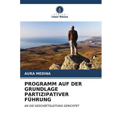 PROGRAMM AUF DER GRUNDLAGE PARTIZIPATIVER FÜHRUNG, Taschenbuch von Aura Medina, Verlag Unser Wissen, 978-620-6-84739-7