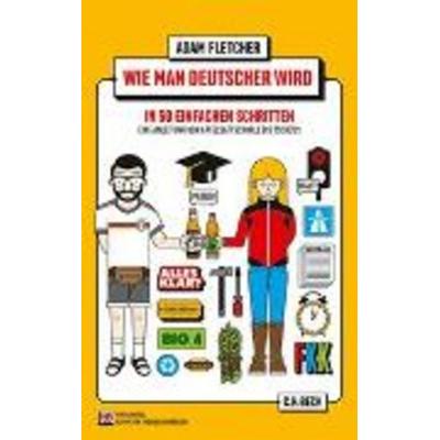 Wie man Deutscher wird in 50 einfachen Schritten / How to be German in 50 easy steps, Taschenbuch von Adam Fletcher, C. H. Beck