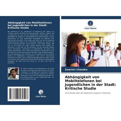Abhängigkeit von Mobiltelefonen bei Jugendlichen in der Stadt: Kritische Studie, Taschenbuch von Swarniv Chandra, Verlag Unser Wissen,