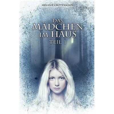 Das Mädchen im Haus / Das Mädchen im Haus Teil 1, Taschenbuch von Melanie Grotensohn, Epubli, 978-3-7418-6549-7