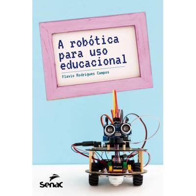 A robótica para uso educacional, Taschenbuch von Flávio Rodrigues Campos, Senac São Paulo