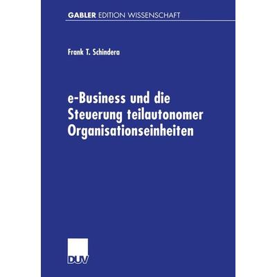 e-Business und die Steuerung teilautonomer Organisationseinheiten, Taschenbuch von Frank Schindera, Deutscher Universitätsverlag, 978-3-8244-7522-3