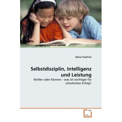 Friedrich, A: Selbstdisziplin, Intelligenz und Leistung, Taschenbuch von Alena Friedrich, VDM, 978-3-639-29764-5
