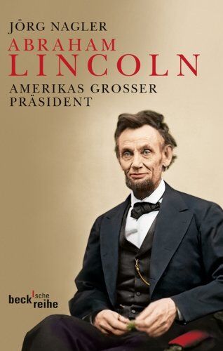 Jörg Nagler - Abraham Lincoln: Amerikas großer Präsident: Amerikas großer Präsident. Eine Biographie - Preis vom 30.09.2026 09:01:18 h