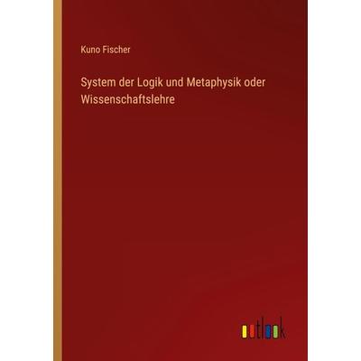 System der Logik und Metaphysik oder Wissenschaftslehre, Taschenbuch von Kuno Fischer, Outlook, 978-3-368-48422-4