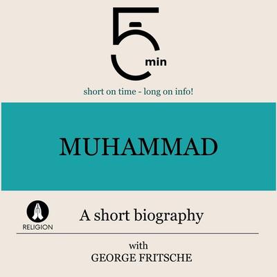 Muhammad: A short biography - 5 Minutes,5 Minute Biographies,George Fritsche, Audio, 9783754508367