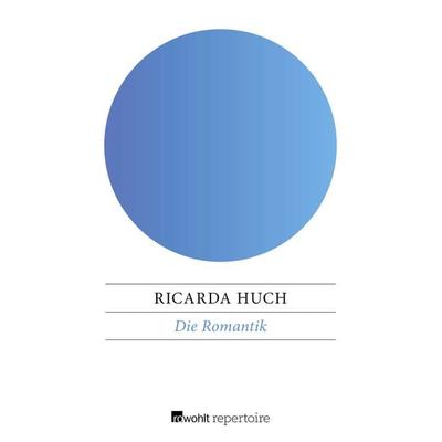 Die Romantik, Taschenbuch von Ricarda Octavia Huch, Rowohlt Repertoire, 978-3-688-10907-4