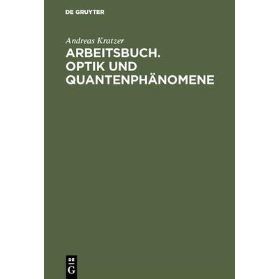 Arbeitsbuch. Optik und Quantenphänomene, Gebundene Ausgabe von Andreas Kratzer, De Gruyter Oldenbourg, 978-3-486-22887-8