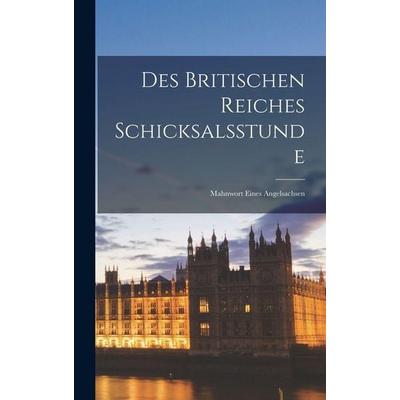 Des Britischen Reiches Schicksalsstunde; Mahnwort Eines Angelsachsen, Gebundene Ausgabe von Anonymous, Legare Street Press, 978-1-01-640866-0