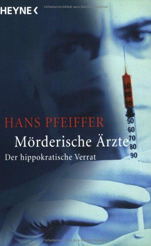 Hans Pfeiffer - Mörderische Ärzte. Der hippokratische Verrat. - Preis vom 18.10.2026 15:28:09 h