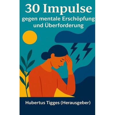 30 Impulse gegen Überanspruchung und mentale Erschöpfung, Taschenbuch von Hubertus Tigges, Epubli, 978-3-565-00611-3