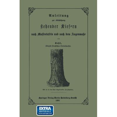 Anleitung zur Abschätzung stehender Kiefern nach Massentafeln und nach dem Augenmasse, Taschenbuch von Ernst Friedrich Kohli, Springer Berlin,