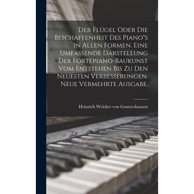 Der Flügel oder die Beschaffenheit des Piano's in allen Formen. Eine umfassende Darstellung der Fortepiano-Baukunst vom entstehen bis zu den neuesten