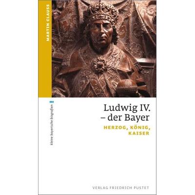 Ludwig IV. der Bayer, Taschenbuch von Martin Clauss, Pustet, F, 978-3-7917-2560-4