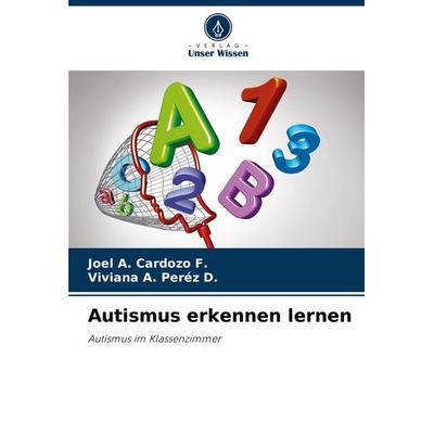 Autismus erkennen lernen, Taschenbuch von Joel A. Cardozo F.,Viviana A. Peréz D., Verlag Unser Wissen, 978-620-7-40474-2