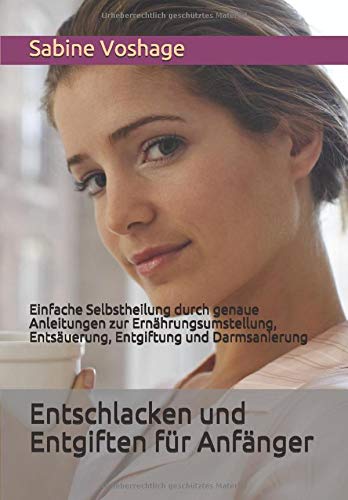 Sabine Voshage - Entschlacken und Entgiften für Anfänger: Einfache Selbstheilung durch genaue Anleitungen zur Ernährungsumstellung, Entsäuerung, Entgiftung und Darmsanierung - Preis vom 14.10.2026 23:07:16 h
