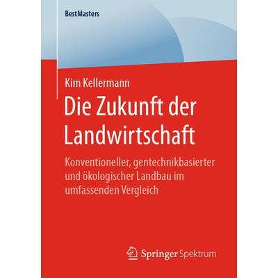 Die Zukunft der Landwirtschaft, Taschenbuch von Kim Kellermann, Springer Fachmedien Wiesbaden GmbH, 978-3-658-30358-7