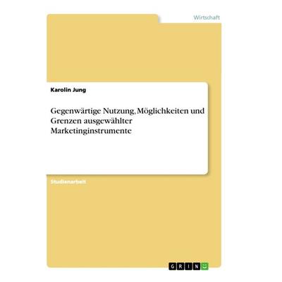 Gegenwärtige Nutzung, Möglichkeiten und Grenzen ausgewählter Marketinginstrumente, Taschenbuch von Karolin Jung, GRIN, 978-3-668-88319-2
