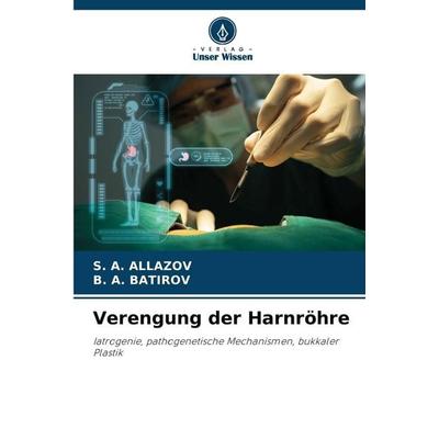 Verengung der Harnröhre, Taschenbuch von S. a. Allazov,B. a. Batirov, Verlag Unser Wissen, 978-620-0-76018-0