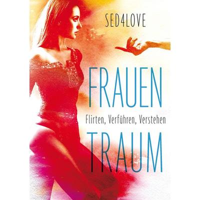 Frauentraum, Taschenbuch von Flirtcoach Sed4Love, BoD – Books on Demand, 978-3-8482-6355-4
