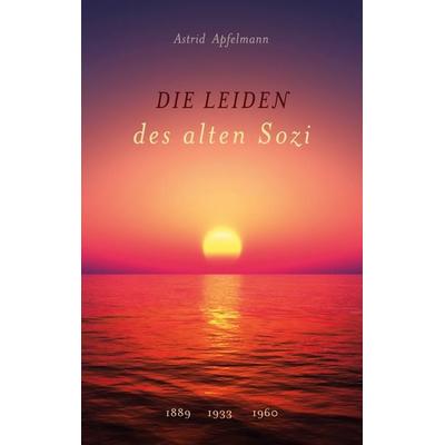 Die Leiden des alten Sozi, Taschenbuch von Astrid Apfelmann, BoD – Books on Demand, 978-3-7526-7657-0