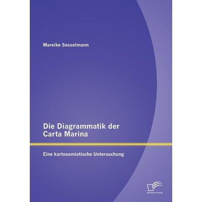 Die Diagrammatik der Carta Marina: Eine kartosemiotische Untersuchung, Taschenbuch von Mareike Sesselmann, Diplomica Verlag GmbH, 978-3-95850-763-0