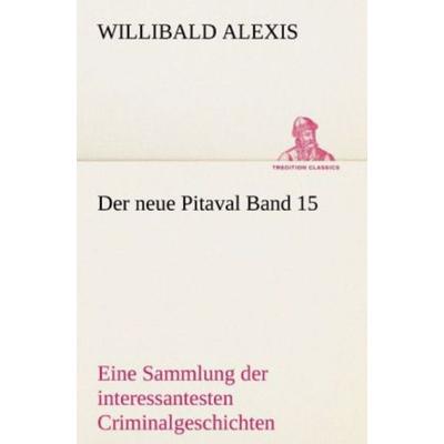 Der neue Pitaval Band 15, Taschenbuch von Willibald Alexis, Tredition, 978-3-8424-8789-5