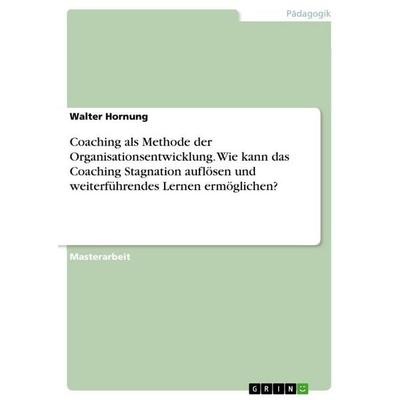 Coaching als Methode der Organisationsentwicklung. Wie kann das Coaching Stagnation auflösen und weiterführendes Lernen ermöglichen?, Taschenbuch von