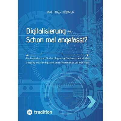 Digitalisierung – Schon mal angefasst?, Taschenbuch von Matthias Hübner, Tredition, 978-3-384-20397-7