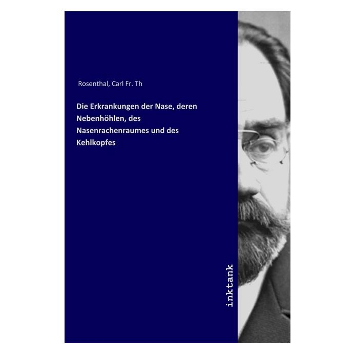Inktank Publishing Die Erkrankungen der Nase, deren Nebenhöhlen, des Nasenrachenraumes und des Kehlkopfes (Deutsch, Softcover, Carl Fr. Th Rosenthal) (56083120)