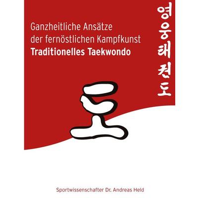 Ganzheitliche Ansätze der fernöstlichen Kampfkunst Traditionelles Taekwondo, Taschenbuch von Andreas Held, BoD – Books on Demand, 978-3-8334-3298-9