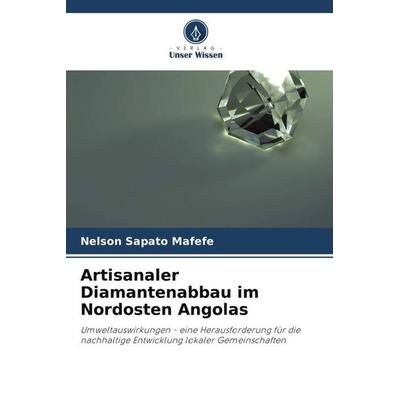 Artisanaler Diamantenabbau im Nordosten Angolas, Taschenbuch von Nelson Sapato Mafefe, Verlag Unser Wissen, 978-620-4-05848-1
