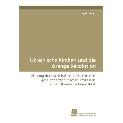Ukrainische Kirchen und die Orange Revolution, Taschenbuch von Igor Gordyi, Südwestdeutscher Verlag für Hochschulschriften, 978-3-8381-0772-1