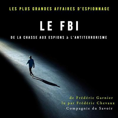 Le FBI de la chasse aux espions à l'antiterrorisme - Frédéric Garnier, Audio, 9782821154018