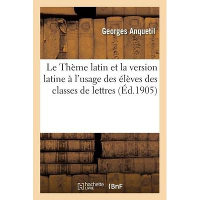 Le Thème latin et la version latine, leur utilité, leur méthode, applications de la méthode, Taschenbuch von Georges Anquetil, Hachette Books Ireland,